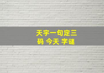 天宇一句定三码 今天 字谜